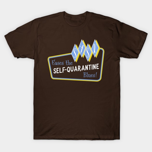 SYSK Eases the Self-Quarantine Blues! T-Shirt by SYSK Cares